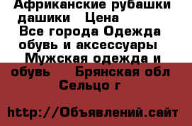 Африканские рубашки дашики › Цена ­ 2 299 - Все города Одежда, обувь и аксессуары » Мужская одежда и обувь   . Брянская обл.,Сельцо г.